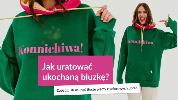 Zielona bluza z napisem "Konnichiwa!" i tekstem "Jak uratować ukochaną bluzkę? Zobacz, jak usunąć tłuste plamy z kolorowych ubrań".